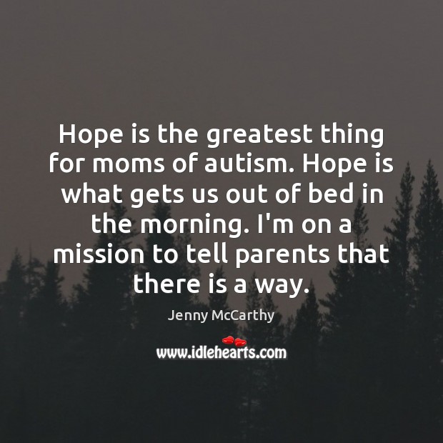 Hope is the greatest thing for moms of autism. Hope is what Jenny McCarthy Picture Quote