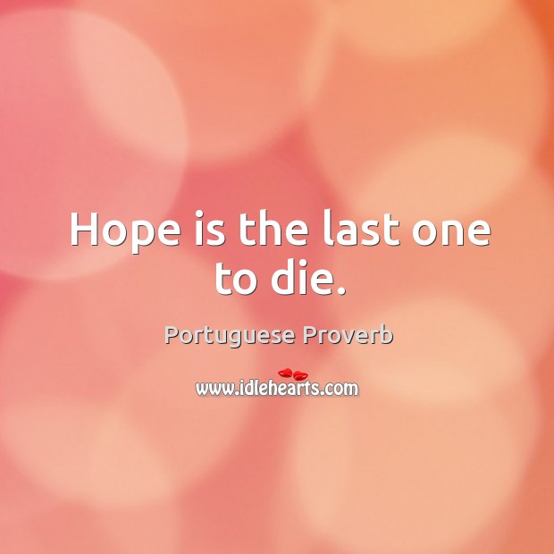 Hope is the last one to die. Portuguese Proverbs Image