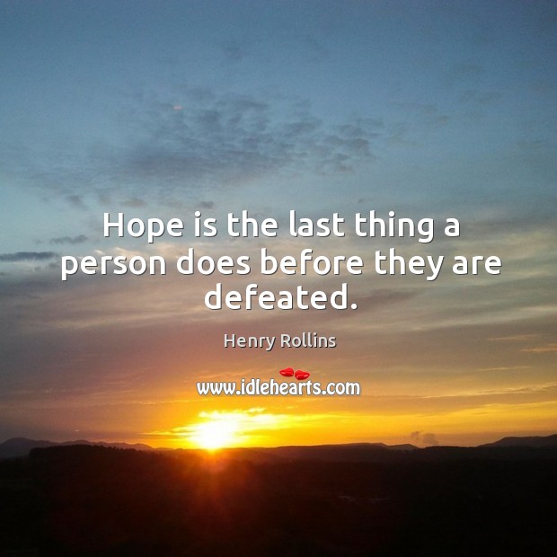 Hope is the last thing a person does before they are defeated. Henry Rollins Picture Quote