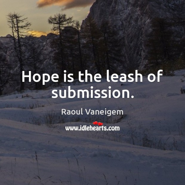 Hope is the leash of submission. Submission Quotes Image