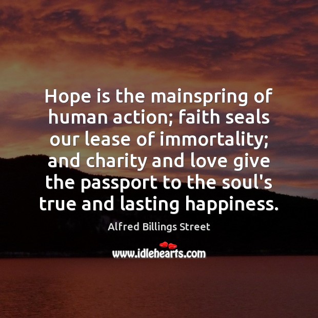 Hope is the mainspring of human action; faith seals our lease of Alfred Billings Street Picture Quote