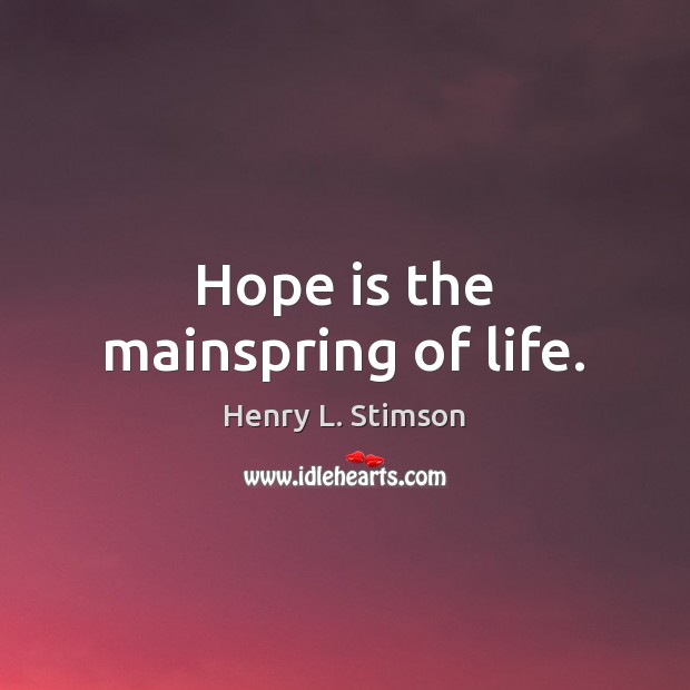 Hope is the mainspring of life. Henry L. Stimson Picture Quote
