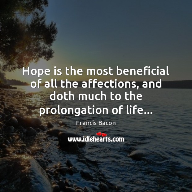 Hope is the most beneficial of all the affections, and doth much Image