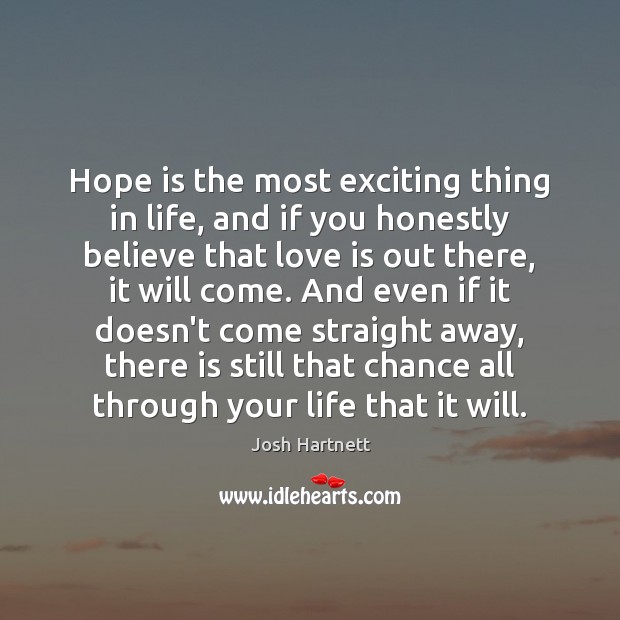 Hope is the most exciting thing in life, and if you honestly Josh Hartnett Picture Quote