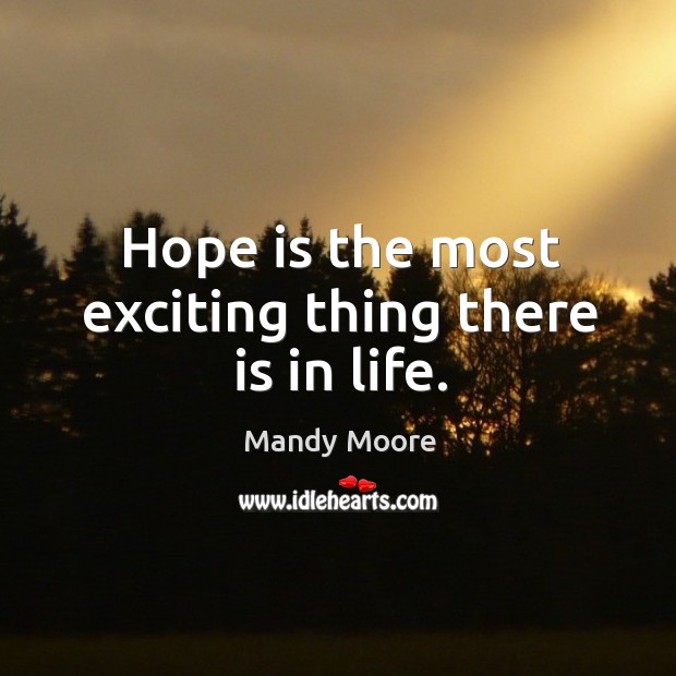 Hope is the most exciting thing there is in life. Image