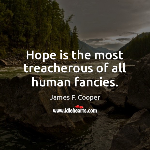 Hope is the most treacherous of all human fancies. Image