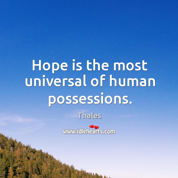 Hope is the most universal of human possessions. Thales Picture Quote