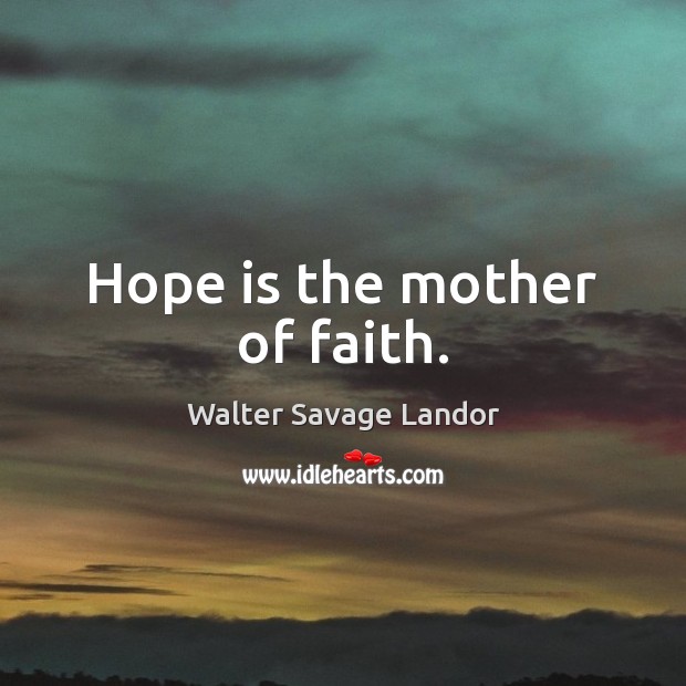 Hope is the mother of faith. Walter Savage Landor Picture Quote