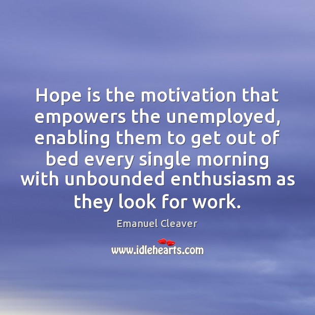 Hope is the motivation that empowers the unemployed, enabling them to get Hope Quotes Image