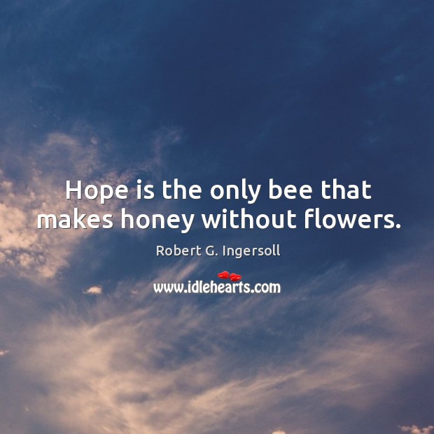 Hope is the only bee that makes honey without flowers. Hope Quotes Image