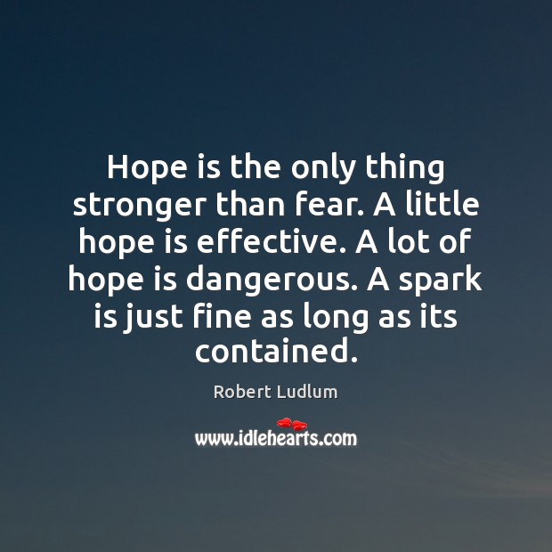 Hope is the only thing stronger than fear. A little hope is Robert Ludlum Picture Quote