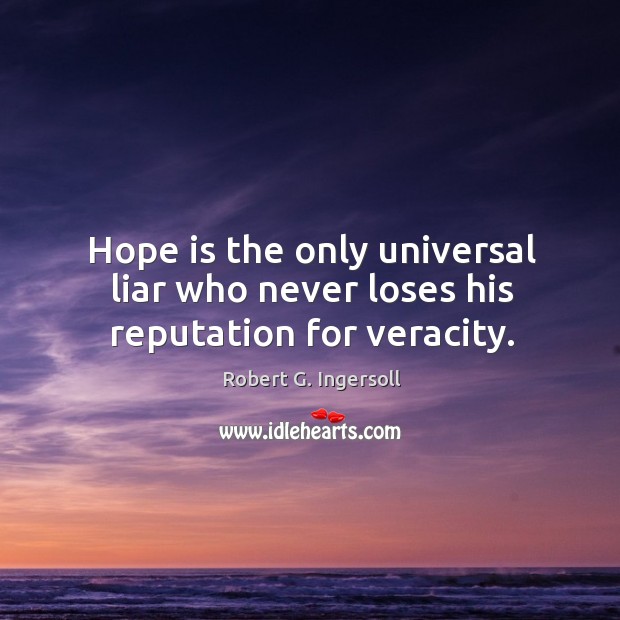 Hope is the only universal liar who never loses his reputation for veracity. Robert G. Ingersoll Picture Quote