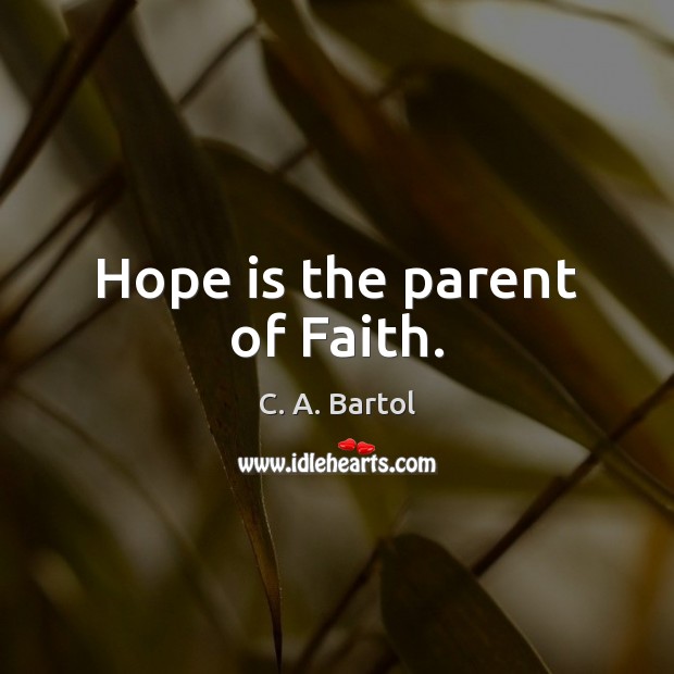 Hope is the parent of Faith. C. A. Bartol Picture Quote