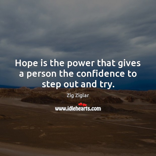 Hope is the power that gives a person the confidence to step out and try. Zig Ziglar Picture Quote
