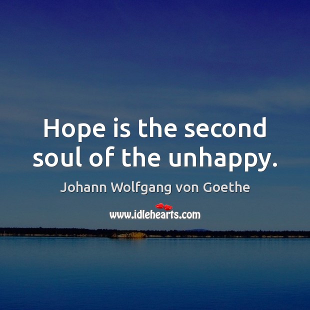 Hope is the second soul of the unhappy. Johann Wolfgang von Goethe Picture Quote