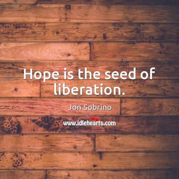Hope is the seed of liberation. Image