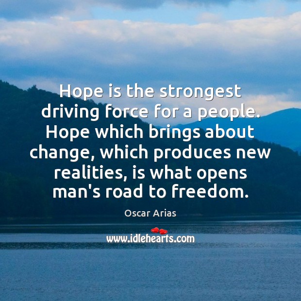 Hope is the strongest driving force for a people. Hope which brings 