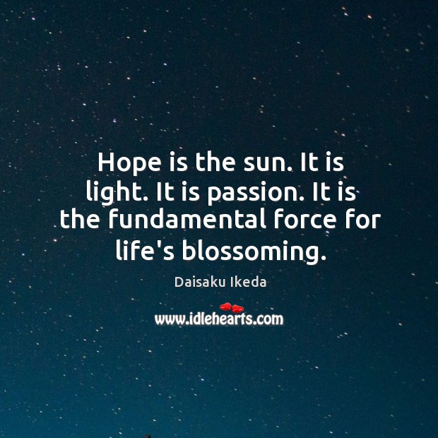 Hope is the sun. It is light. It is passion. It is Daisaku Ikeda Picture Quote