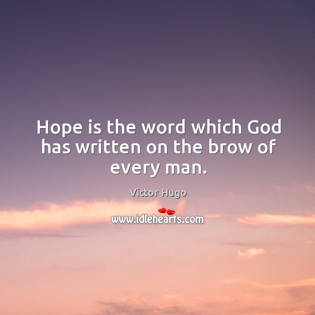 Hope is the word which God has written on the brow of every man. Victor Hugo Picture Quote