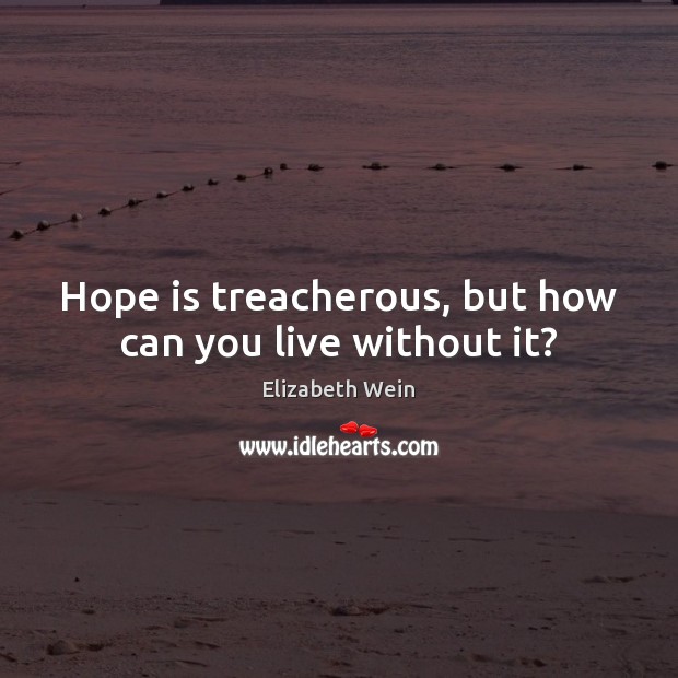 Hope is treacherous, but how can you live without it? Hope Quotes Image