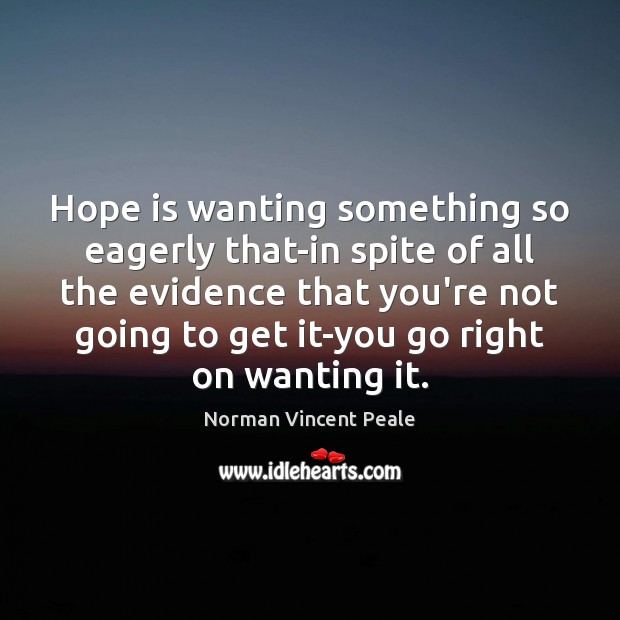 Hope is wanting something so eagerly that-in spite of all the evidence Norman Vincent Peale Picture Quote
