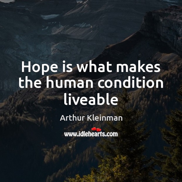Hope is what makes the human condition liveable Arthur Kleinman Picture Quote