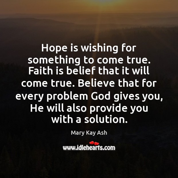 Hope is wishing for something to come true. Faith is belief that Mary Kay Ash Picture Quote