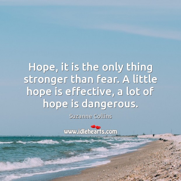 Hope, it is the only thing stronger than fear. A little hope Suzanne Collins Picture Quote