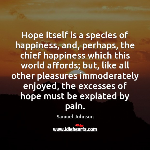 Hope itself is a species of happiness, and, perhaps, the chief happiness Image