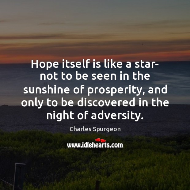 Hope itself is like a star- not to be seen in the Charles Spurgeon Picture Quote