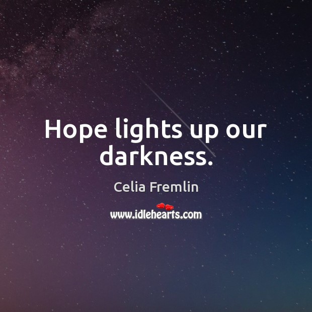 Hope lights up our darkness. Celia Fremlin Picture Quote