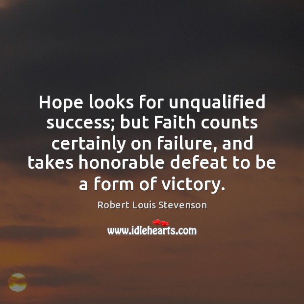 Hope looks for unqualified success; but Faith counts certainly on failure, and Robert Louis Stevenson Picture Quote