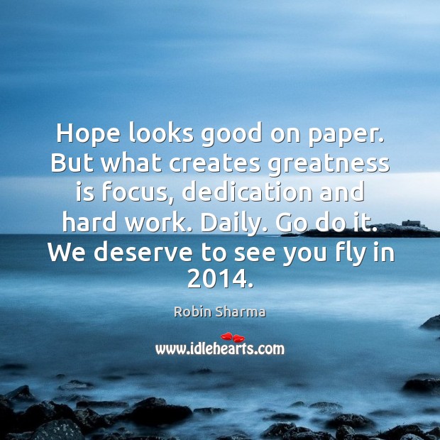 Hope looks good on paper. But what creates greatness is focus, dedication Robin Sharma Picture Quote
