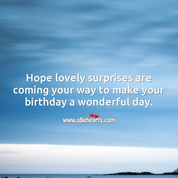 Hope lovely surprises are coming your way to make your birthday a wonderful day. Good Day Quotes Image
