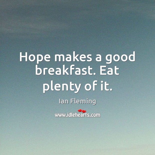 Hope makes a good breakfast. Eat plenty of it. Image