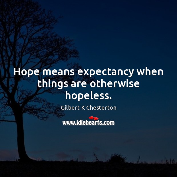 Hope means expectancy when things are otherwise hopeless. Gilbert K Chesterton Picture Quote
