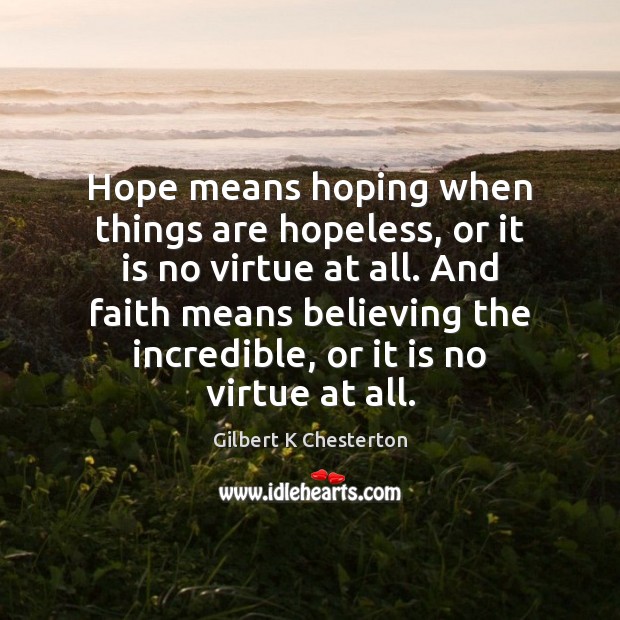 Hope means hoping when things are hopeless, or it is no virtue Image