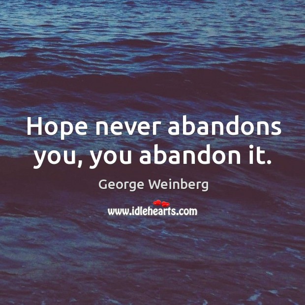 Hope never abandons you, you abandon it. George Weinberg Picture Quote