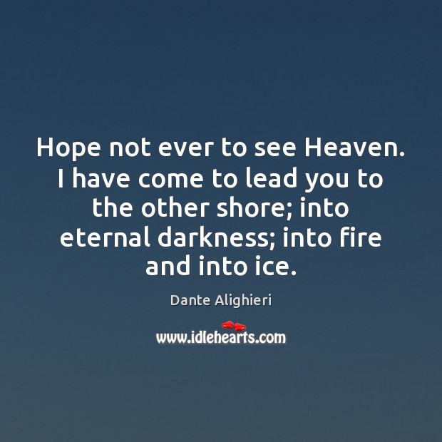 Hope not ever to see Heaven. I have come to lead you Dante Alighieri Picture Quote