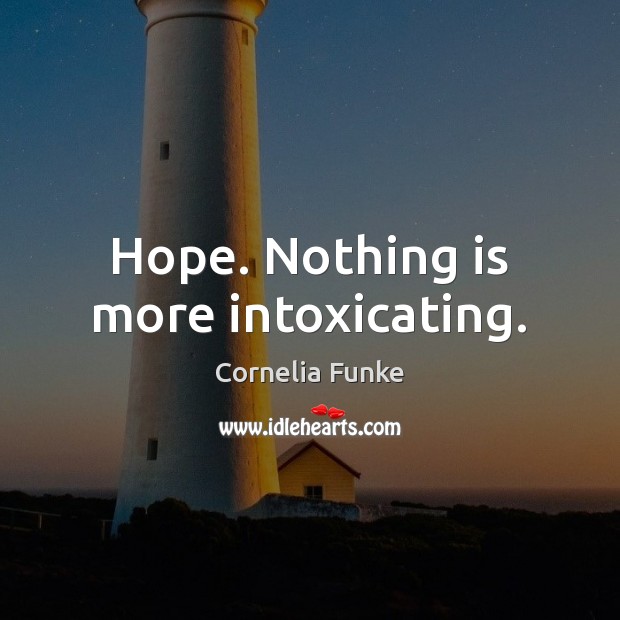 Hope. Nothing is more intoxicating. Cornelia Funke Picture Quote