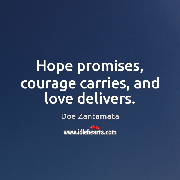 Hope promises, courage carries, and love delivers. Hope Quotes Image