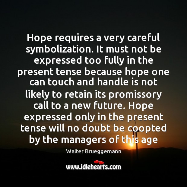 Hope requires a very careful symbolization. It must not be expressed too Walter Brueggemann Picture Quote