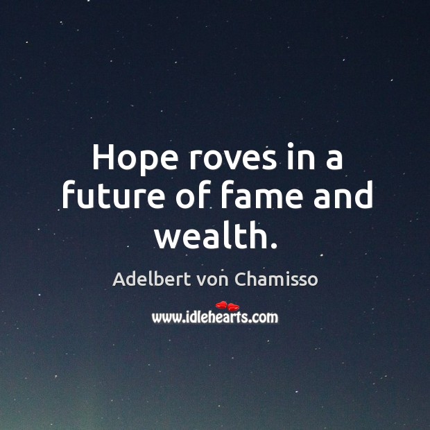 Hope roves in a future of fame and wealth. Adelbert von Chamisso Picture Quote