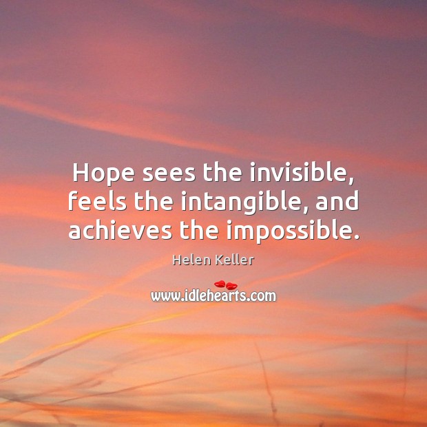 Hope sees the invisible, feels the intangible, and achieves the impossible. Image