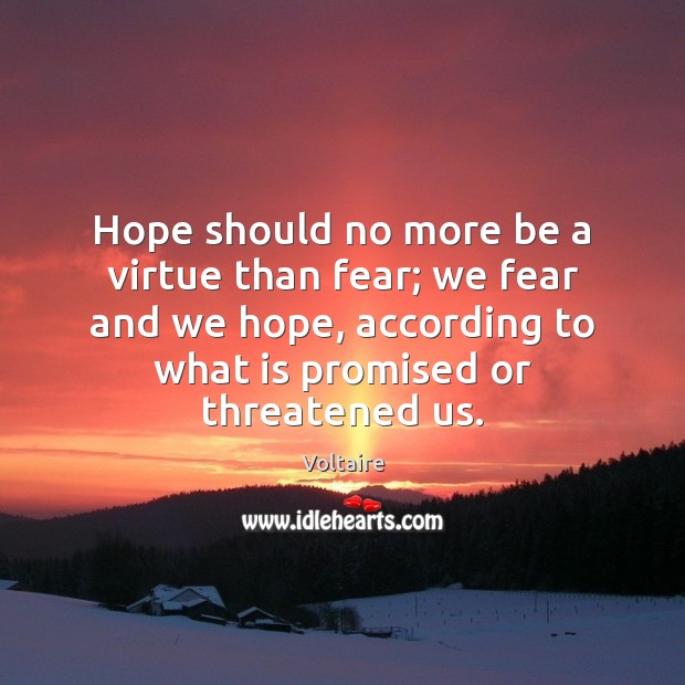 Hope should no more be a virtue than fear; we fear and Voltaire Picture Quote