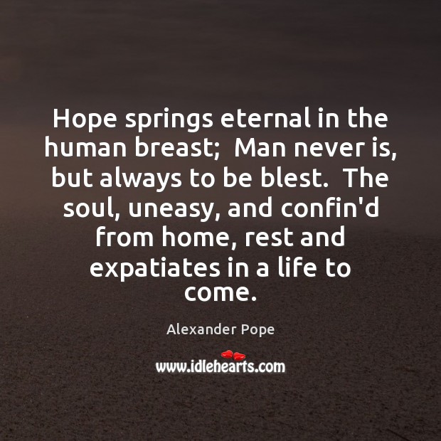 Hope springs eternal in the human breast;  Man never Is, but always Hope Quotes Image