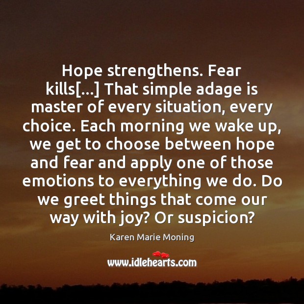Hope strengthens. Fear kills[…] That simple adage is master of every situation, Karen Marie Moning Picture Quote
