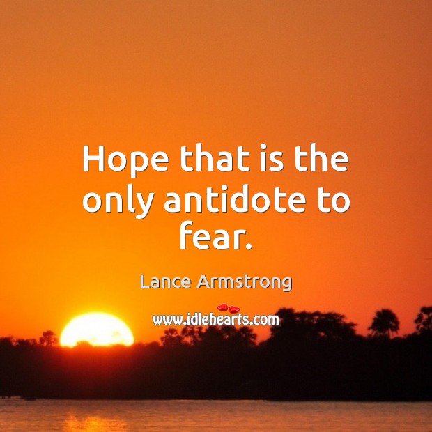 Hope that is the only antidote to fear. Lance Armstrong Picture Quote