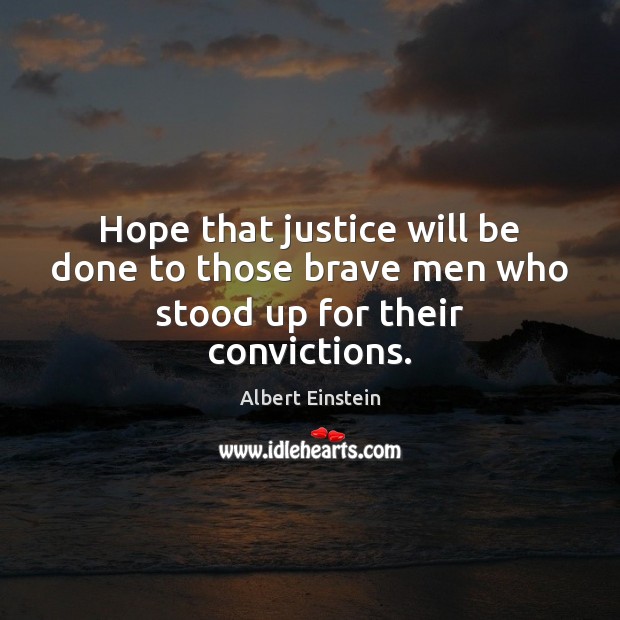 Hope that justice will be done to those brave men who stood up for their convictions. Image