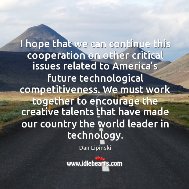 Hope that we can continue this cooperation on other critical issues Dan Lipinski Picture Quote